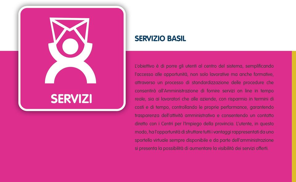 controllando le proprie performance, garantendo trasparenza dell attività amministrativa e consentendo un contatto diretto con i Centri per l Impiego della provincia.