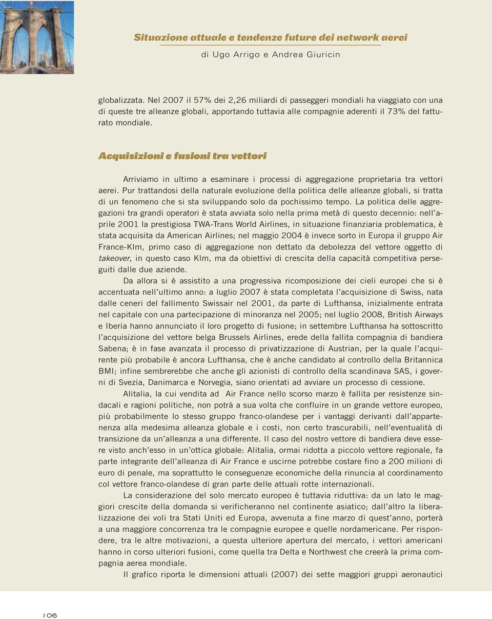 Pur trattandosi della naturale evoluzione della politica delle alleanze globali, si tratta di un fenomeno che si sta sviluppando solo da pochissimo tempo.