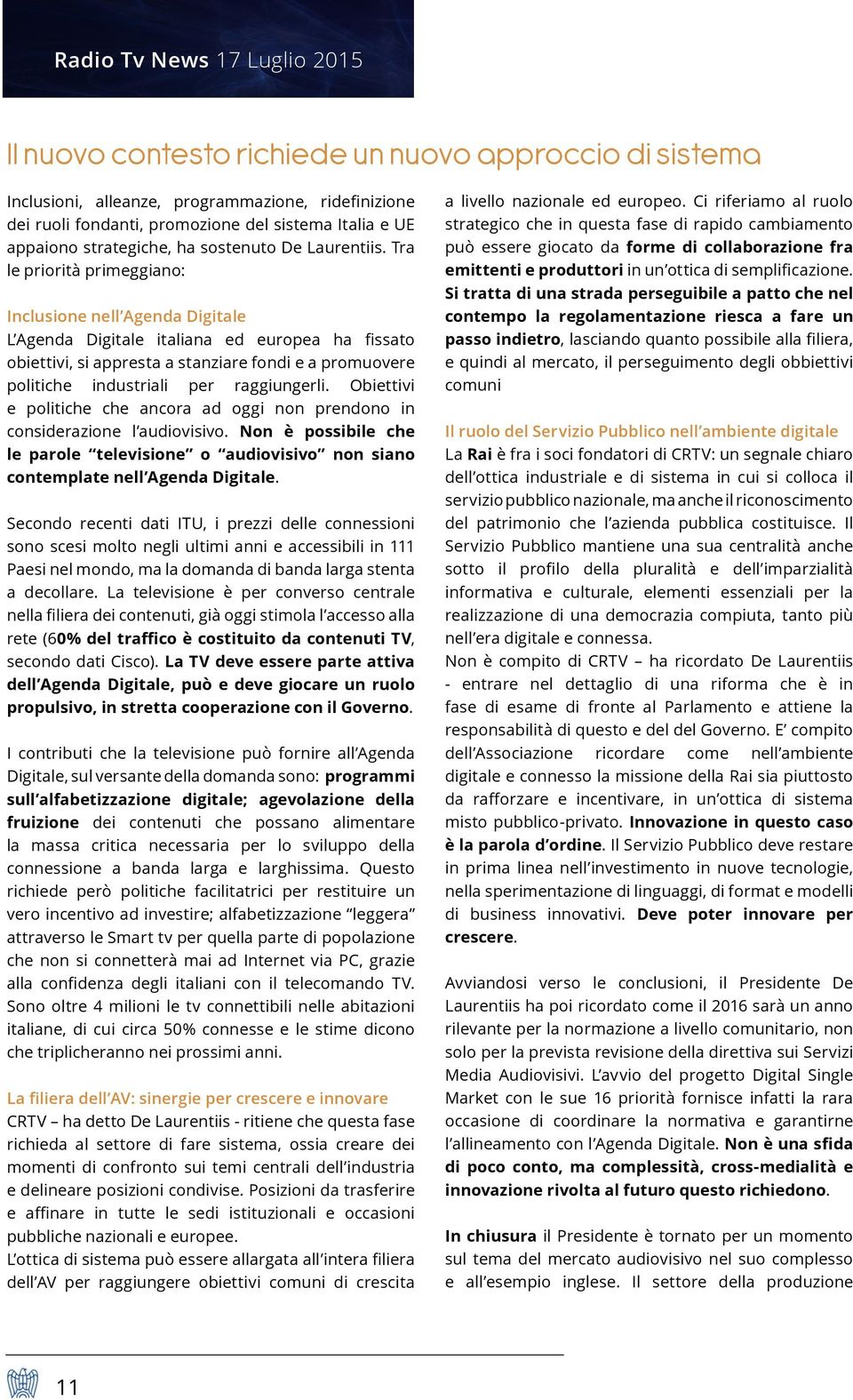 Tra le priorità primeggiano: Inclusione nell Agenda Digitale L Agenda Digitale italiana ed europea ha fissato obiettivi, si appresta a stanziare fondi e a promuovere politiche industriali per