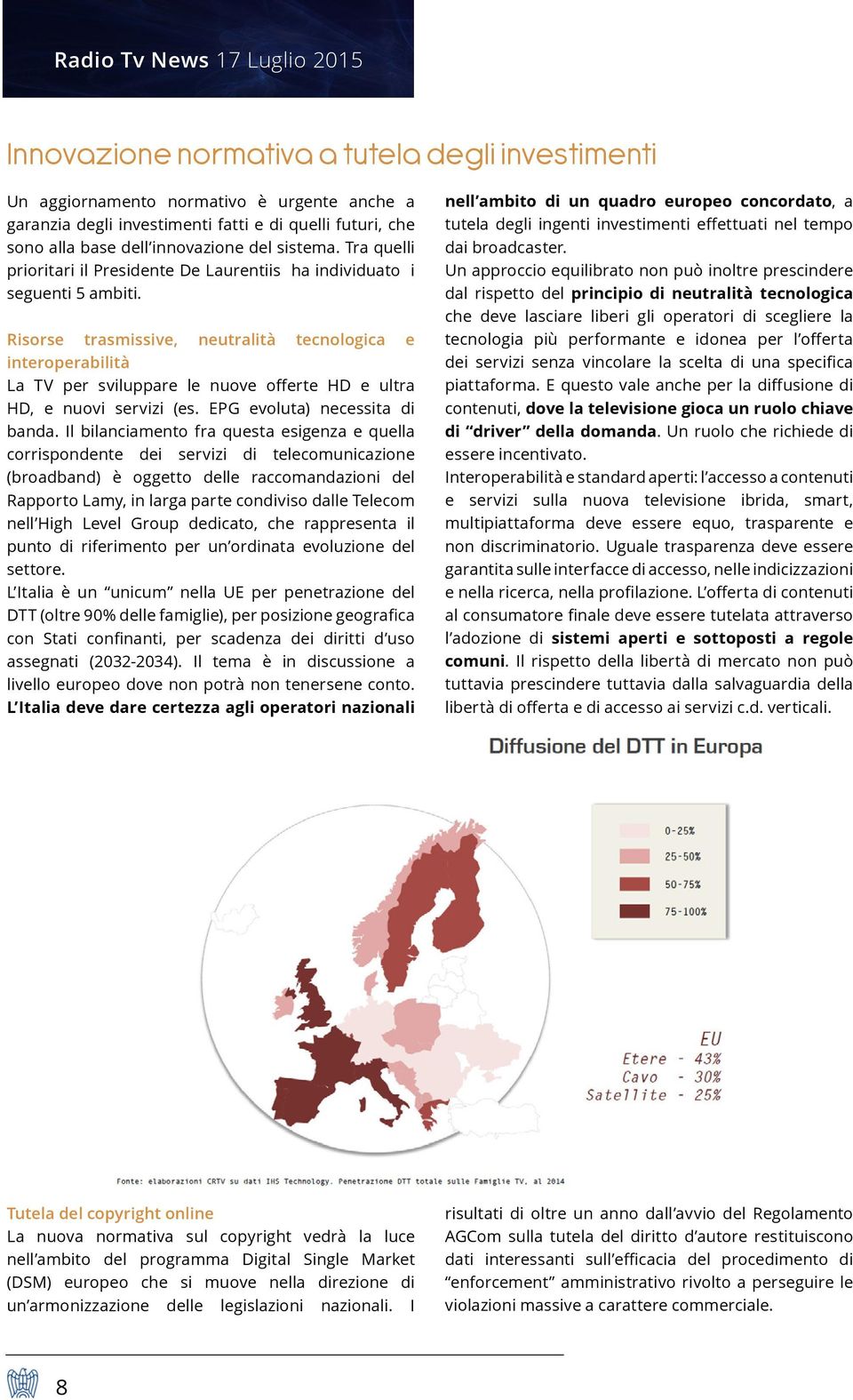 Risorse trasmissive, neutralità tecnologica e interoperabilità La TV per sviluppare le nuove offerte HD e ultra HD, e nuovi servizi (es. EPG evoluta) necessita di banda.