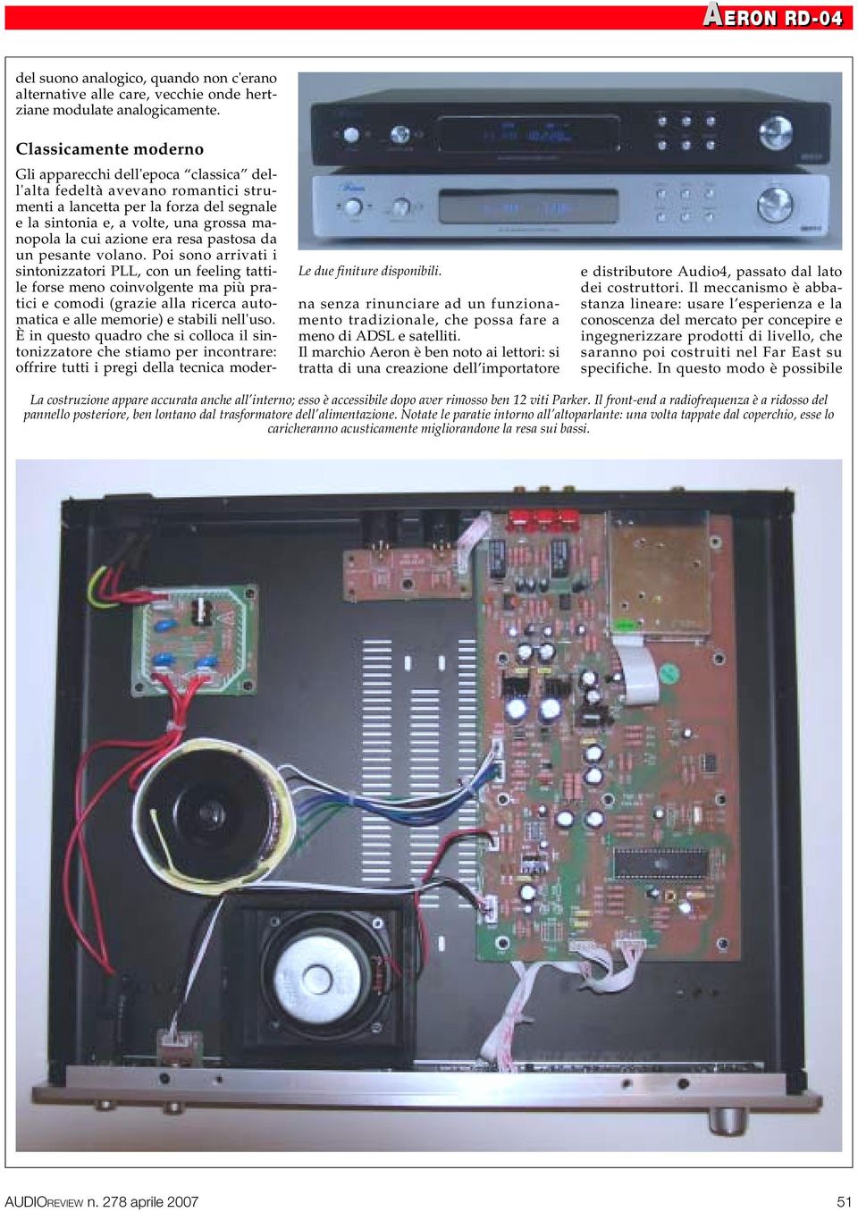 pesante volano. Poi sono arrivati i sintonizzatori PLL, con un feeling tattile forse meno coinvolgente ma più pratici e comodi (grazie alla ricerca automatica e alle memorie) e stabili nell'uso.