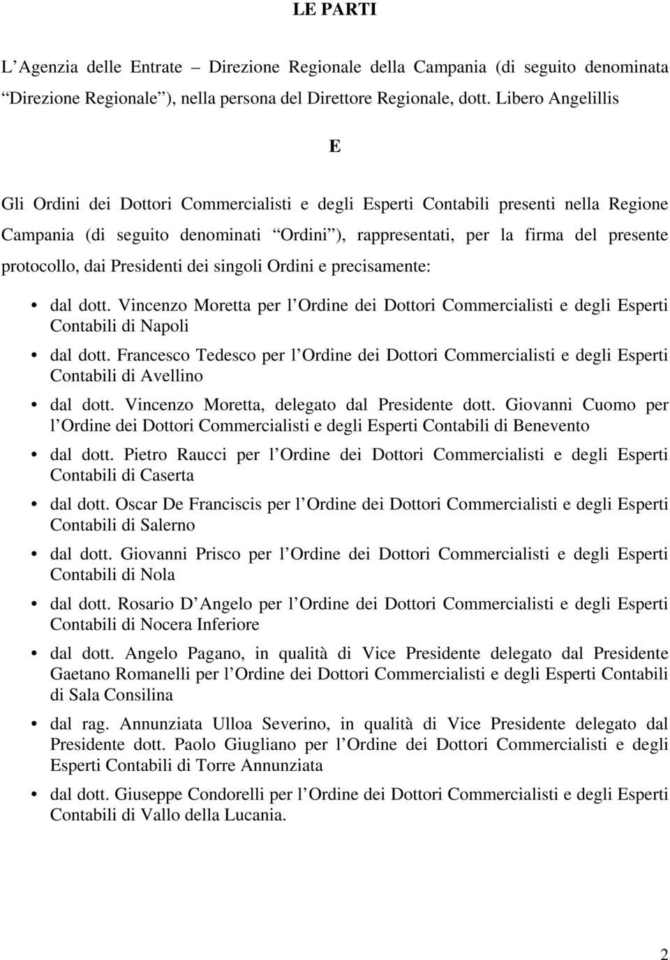 protocollo, dai Presidenti dei singoli Ordini e precisamente: dal dott. Vincenzo Moretta per l Ordine dei Dottori Commercialisti e degli Esperti Contabili di Napoli dal dott.