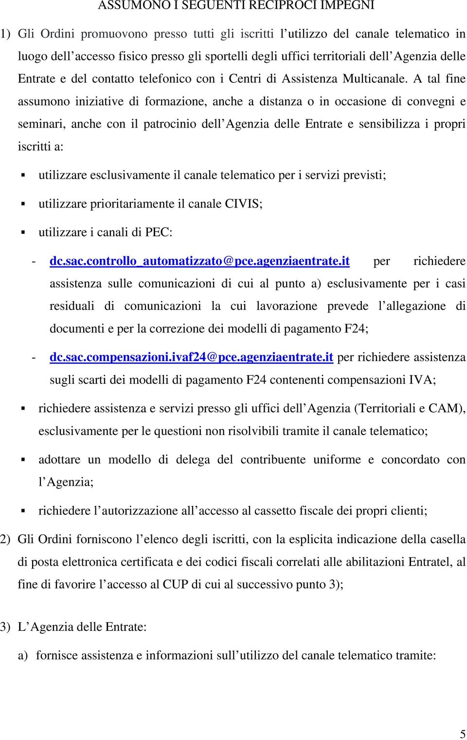 A tal fine assumono iniziative di formazione, anche a distanza o in occasione di convegni e seminari, anche con il patrocinio dell Agenzia delle Entrate e sensibilizza i propri iscritti a: utilizzare