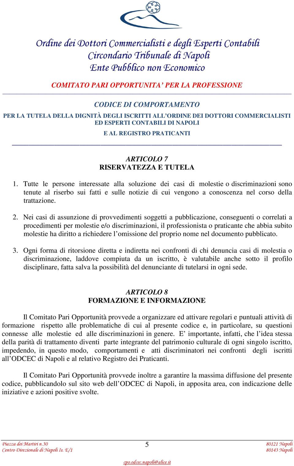 Nei casi di assunzione di provvedimenti soggetti a pubblicazione, conseguenti o correlati a procedimenti per molestie e/o discriminazioni, il professionista o praticante che abbia subito molestie ha