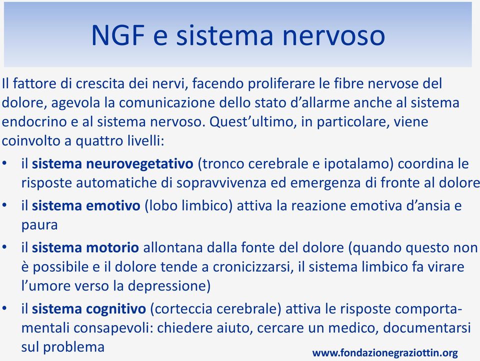 dolore il sistema emotivo (lobo limbico) attiva la reazione emotiva d ansia e paura il sistema motorio allontana dalla fonte del dolore (quando questo non è possibile e il dolore tende a