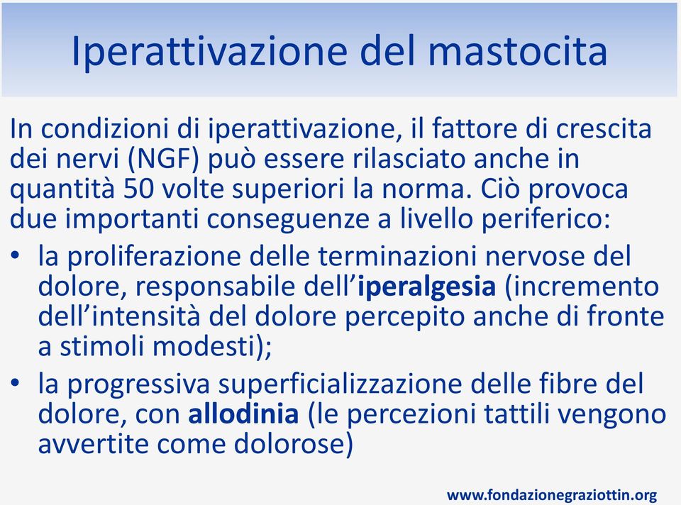 Ciò provoca due importanti conseguenze a livello periferico: la proliferazione delle terminazioni nervose del dolore, responsabile