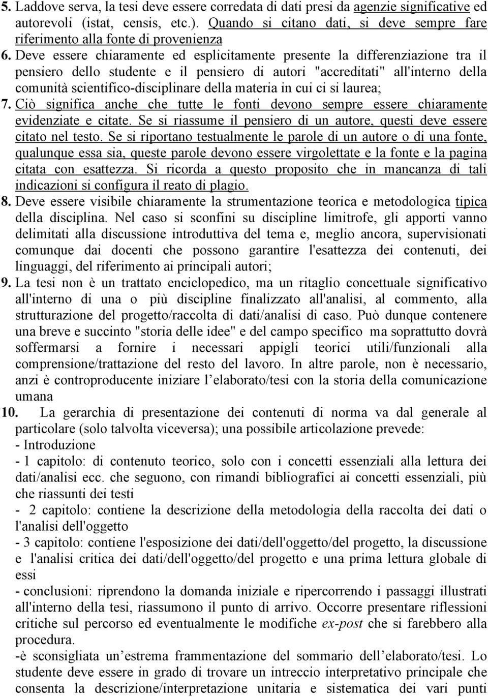 Deve essere chiaramente ed esplicitamente presente la differenziazione tra il pensiero dello studente e il pensiero di autori "accreditati" all'interno della comunità scientifico-disciplinare della