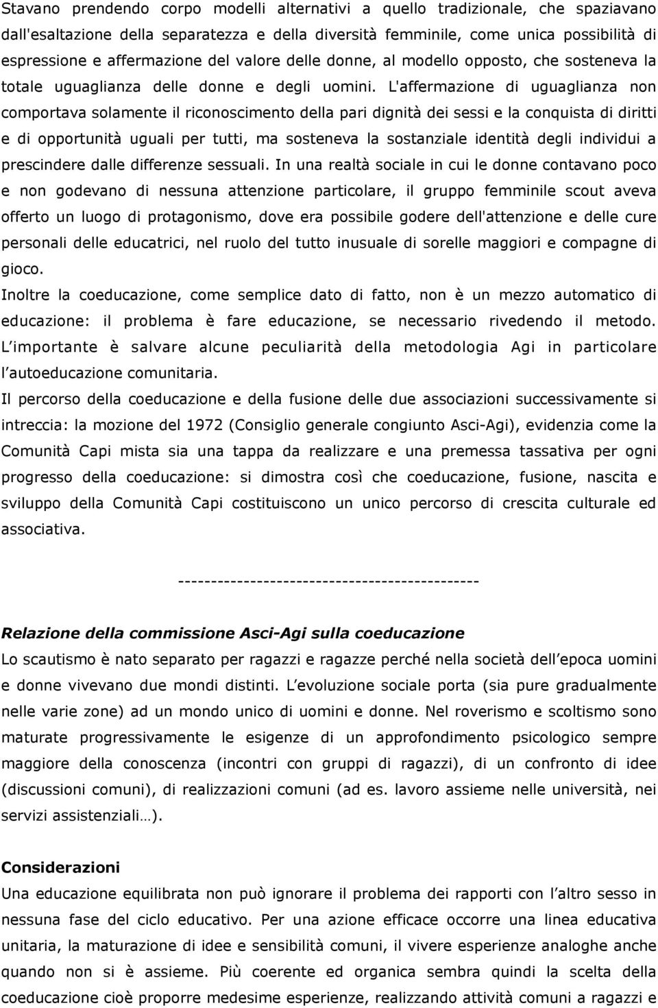 L'affermazione di uguaglianza non comportava solamente il riconoscimento della pari dignità dei sessi e la conquista di diritti e di opportunità uguali per tutti, ma sosteneva la sostanziale identità