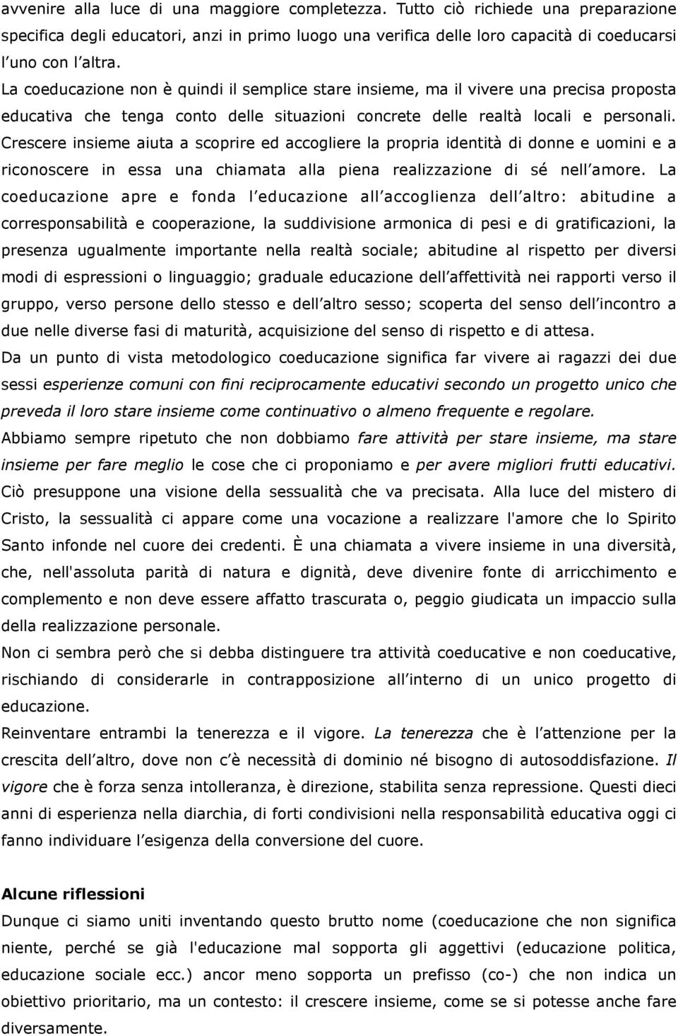 Crescere insieme aiuta a scoprire ed accogliere la propria identità di donne e uomini e a riconoscere in essa una chiamata alla piena realizzazione di sé nell amore.