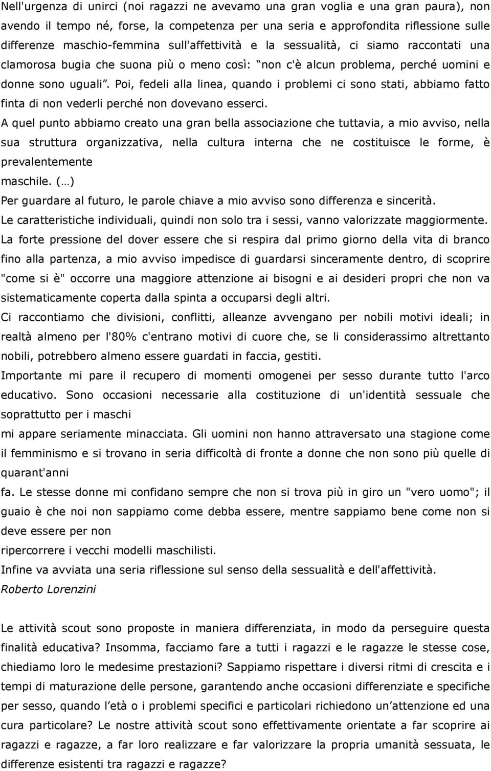 Poi, fedeli alla linea, quando i problemi ci sono stati, abbiamo fatto finta di non vederli perché non dovevano esserci.