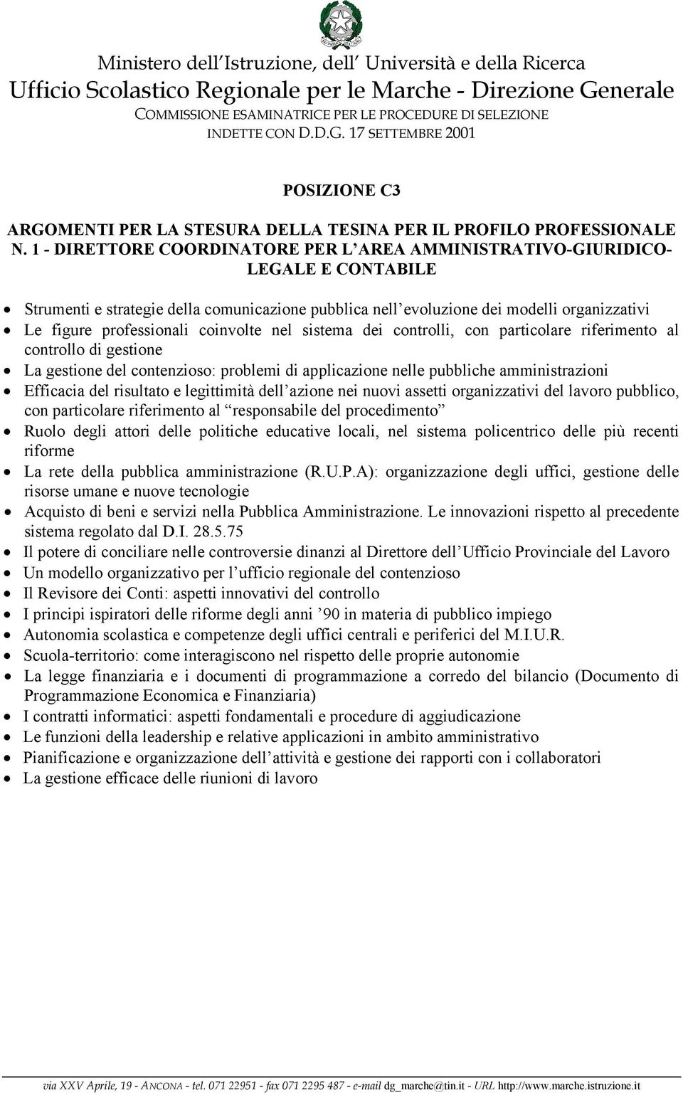 coinvolte nel sistema dei controlli, con particolare riferimento al controllo di gestione La gestione del contenzioso: problemi di applicazione nelle pubbliche amministrazioni Efficacia del risultato