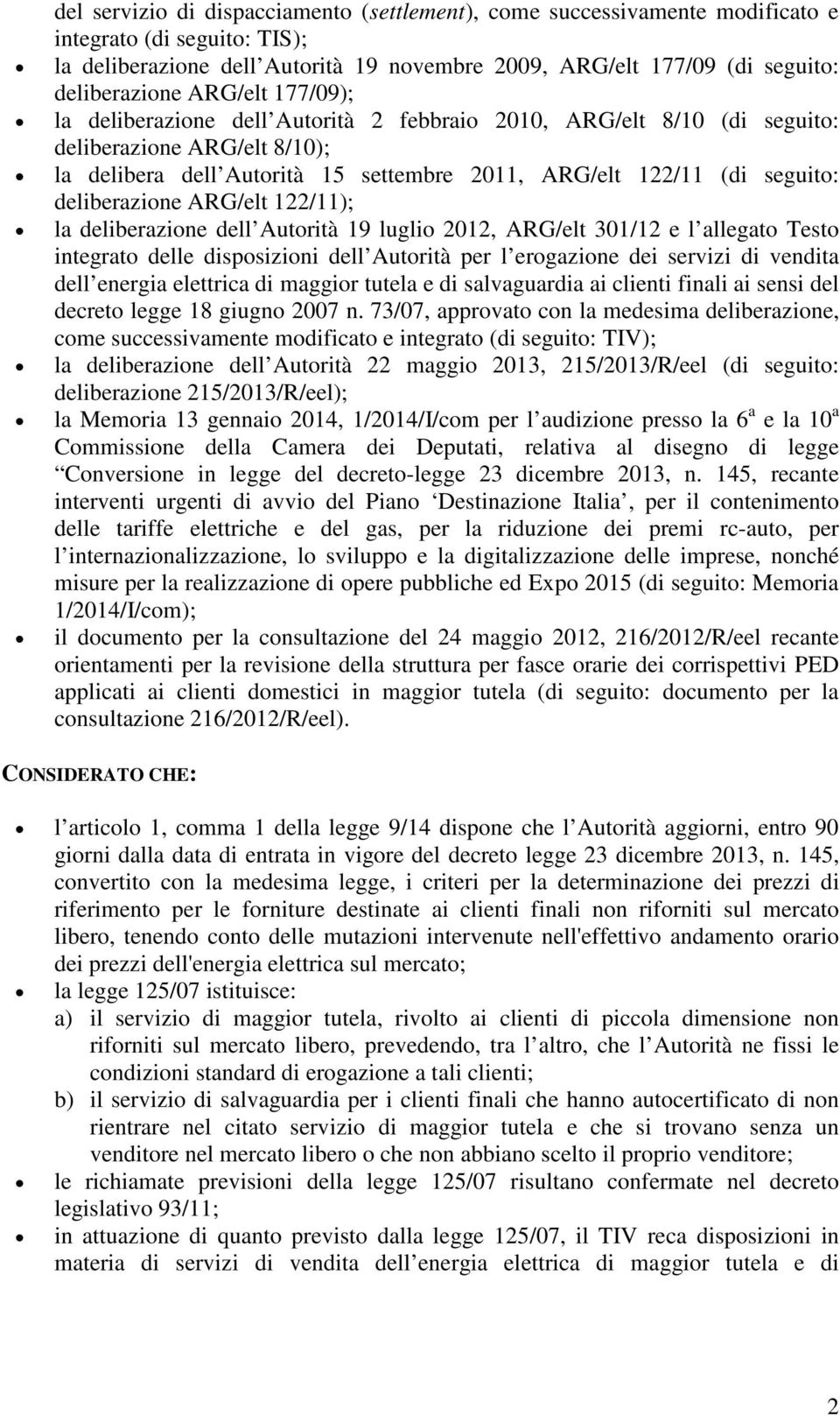 deliberazione ARG/elt 122/11); la deliberazione dell Autorità 19 luglio 2012, ARG/elt 301/12 e l allegato Testo integrato delle disposizioni dell Autorità per l erogazione dei servizi di vendita dell