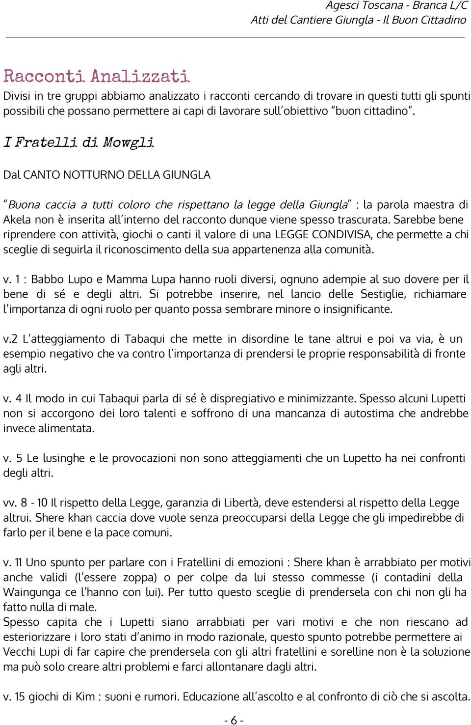 I Fratelli di Mowgli Dal CANTO NOTTURNO DELLA GIUNGLA Buona caccia a tutti coloro che rispettano la legge della Giungla : la parola maestra di Akela non è inserita all interno del racconto dunque