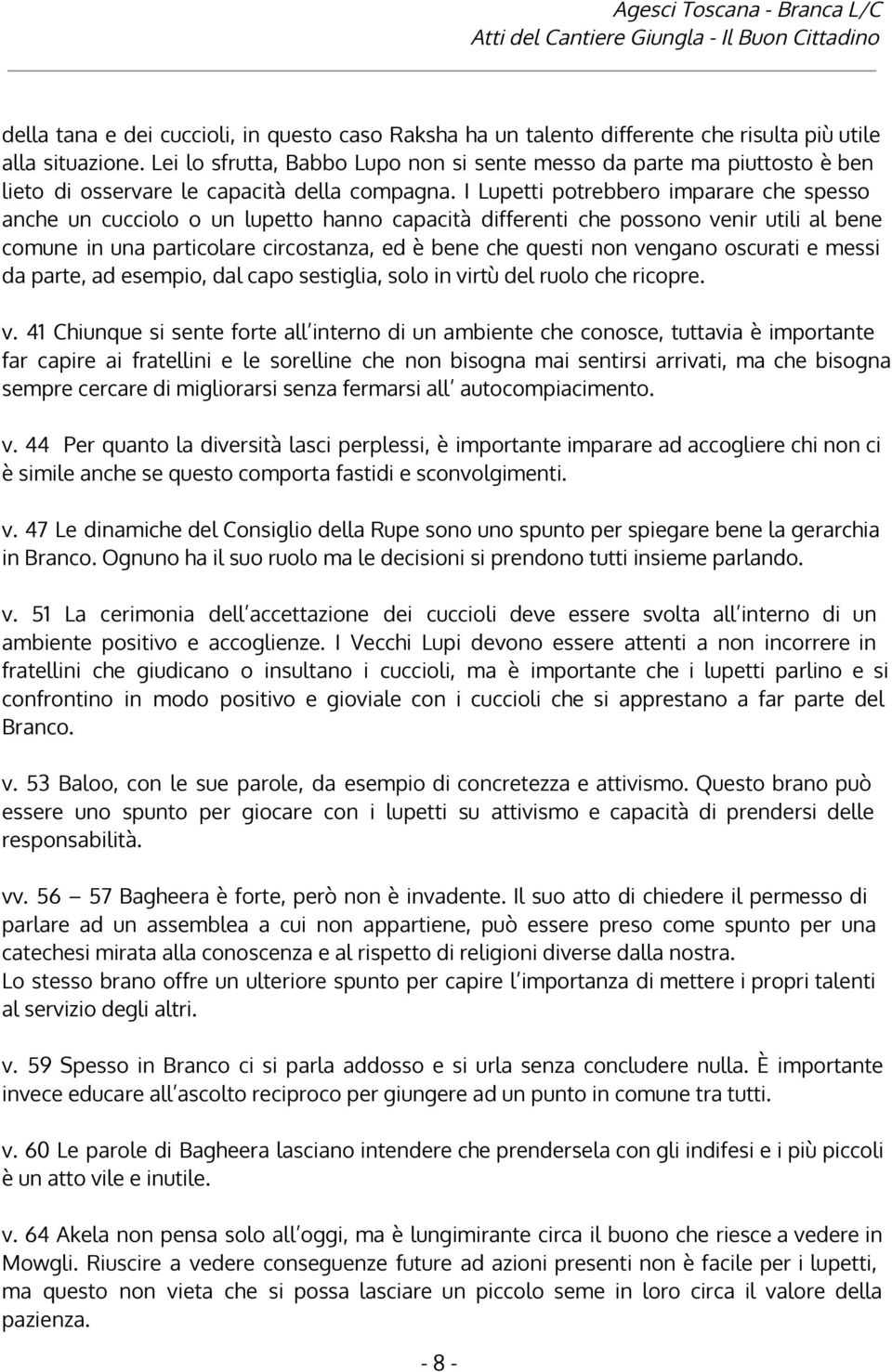 I Lupetti potrebbero imparare che spesso anche un cucciolo o un lupetto hanno capacità differenti che possono venir utili al bene comune in una particolare circostanza, ed è bene che questi non