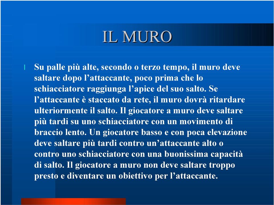 Il giocatore a muro deve saltare più tardi su uno schiacciatore con un movimento di braccio lento.