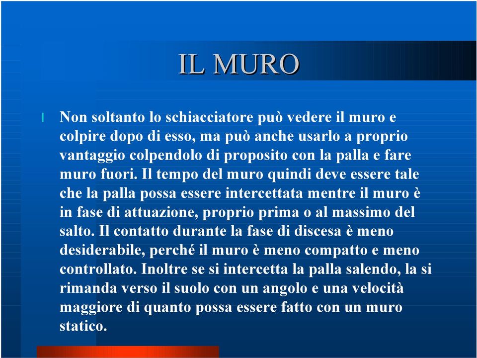 Il tempo del muro quindi deve essere tale che la palla possa essere intercettata mentre il muro è in fase di attuazione, proprio prima o al massimo