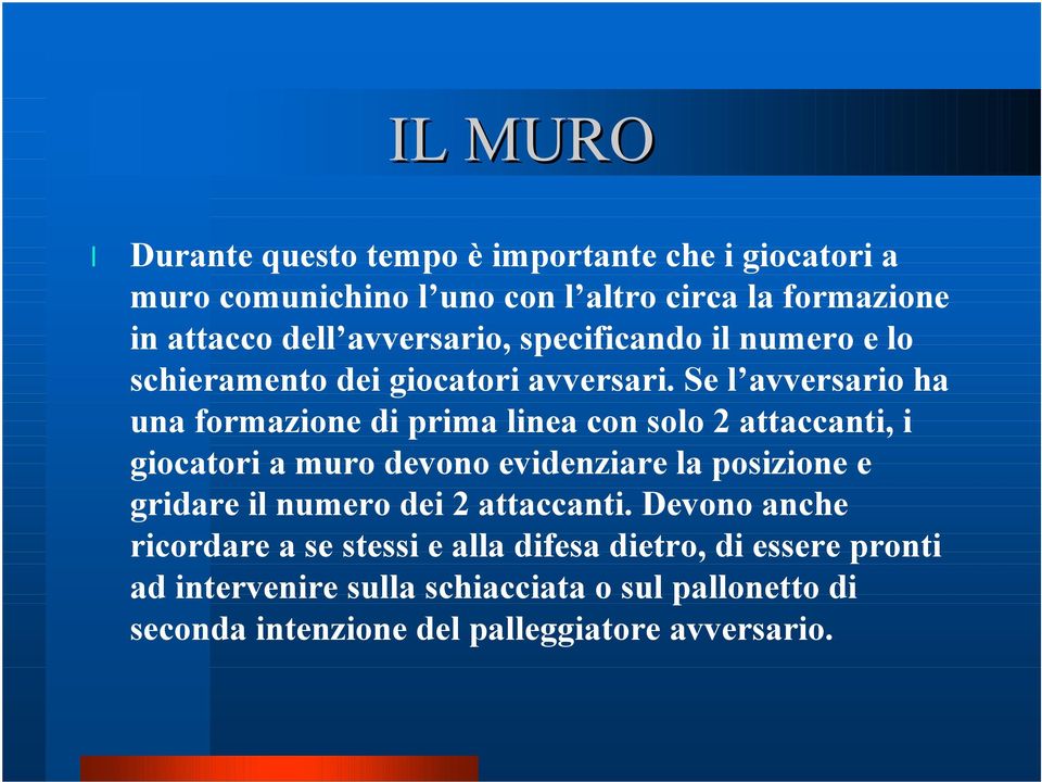 Se l avversario ha una formazione di prima linea con solo 2 attaccanti, i giocatori a muro devono evidenziare la posizione e gridare