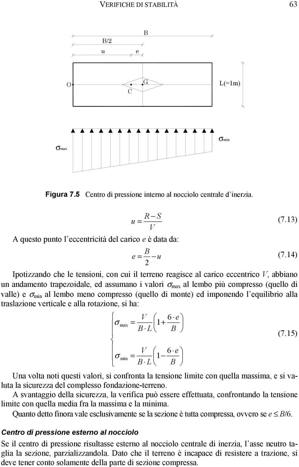 14) 2 Ipotzzando che le tenson, con cu l terreno reagsce al carco eccentrco V, abbano un andamento trapezodale, ed assumano valor σ max al lembo pù compresso (quello d valle) e σ mn al lembo meno