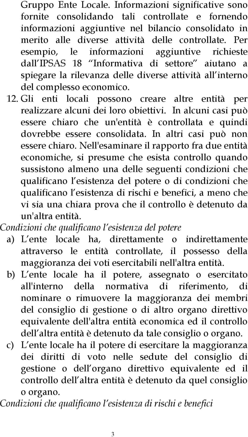 Gli enti locali possono creare altre entità per realizzare alcuni dei loro obiettivi. In alcuni casi può essere chiaro che un'entità è controllata e quindi dovrebbe essere consolidata.