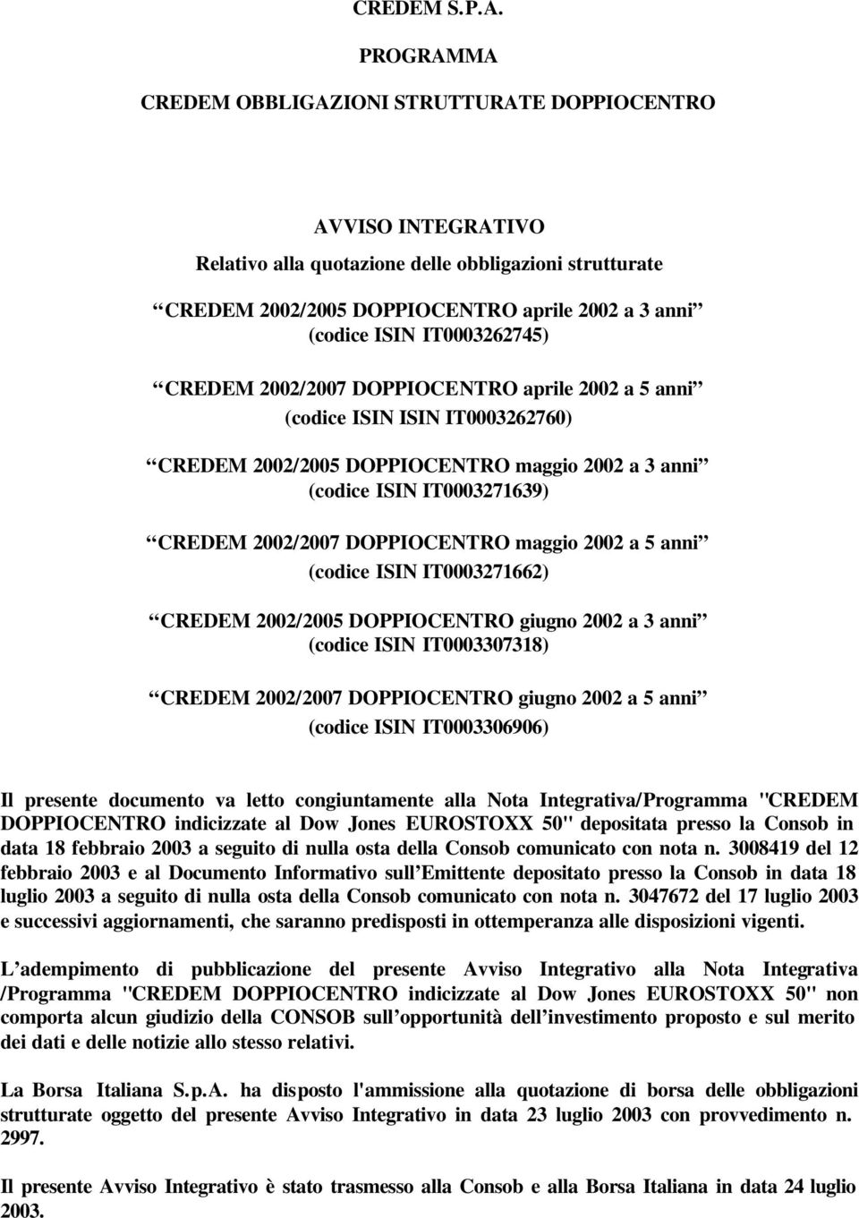 IT0003262745) CREDEM 2002/2007 DOPPIOCENTRO aprile 2002 a 5 anni (codice ISIN ISIN IT0003262760) CREDEM 2002/2005 DOPPIOCENTRO maggio 2002 a 3 anni (codice ISIN IT0003271639) CREDEM 2002/2007