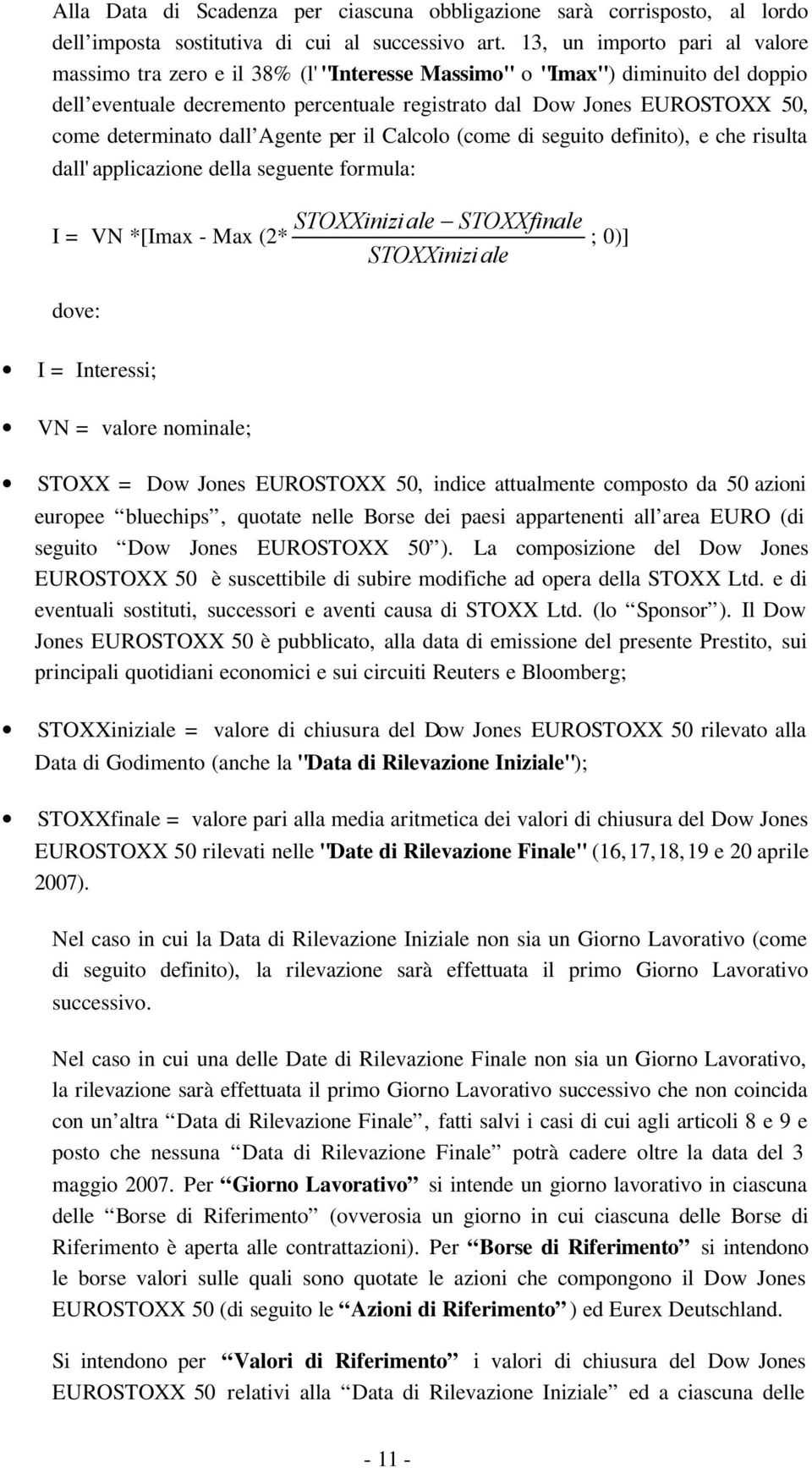 determinato dall Agente per il Calcolo (come di seguito definito), e che risulta dall'applicazione della seguente formula: STOXXiniziale STOXXfinale I = VN *[Imax - Max (2* ; 0)] STOXXinizi ale dove: