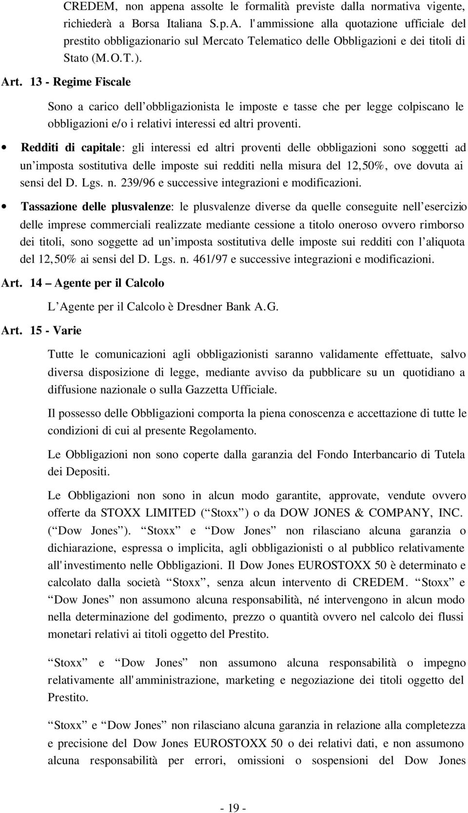 13 - Regime Fiscale Sono a carico dell obbligazionista le imposte e tasse che per legge colpiscano le obbligazioni e/o i relativi interessi ed altri proventi.