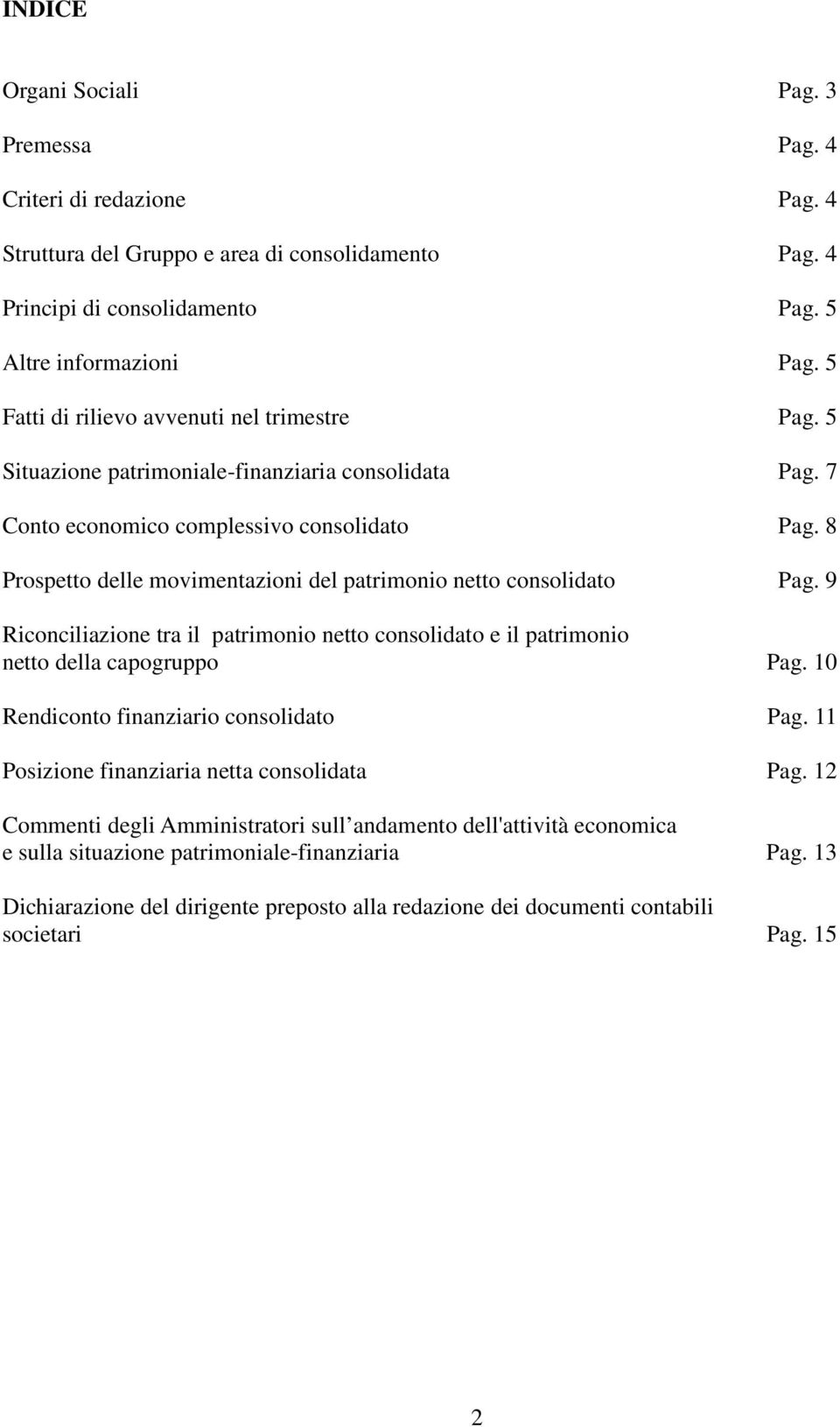 8 Prospetto delle movimentazioni del patrimonio netto consolidato Pag. 9 Riconciliazione tra il patrimonio netto consolidato e il patrimonio netto della capogruppo Pag.