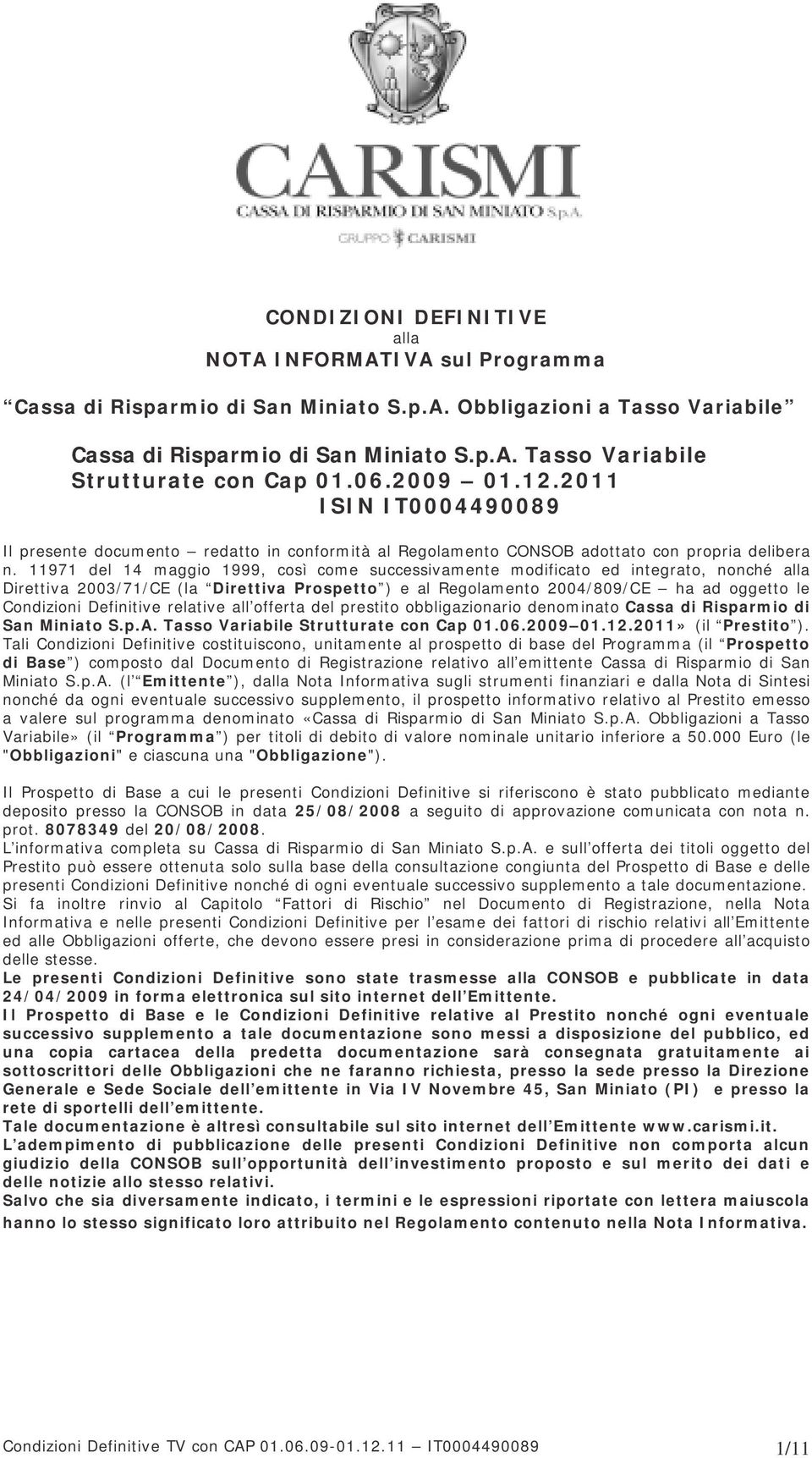 11971 del 14 maggio 1999, così come successivamente modificato ed integrato, nonché alla Direttiva 2003/71/CE (la Direttiva Prospetto ) e al Regolamento 2004/809/CE ha ad oggetto le Condizioni