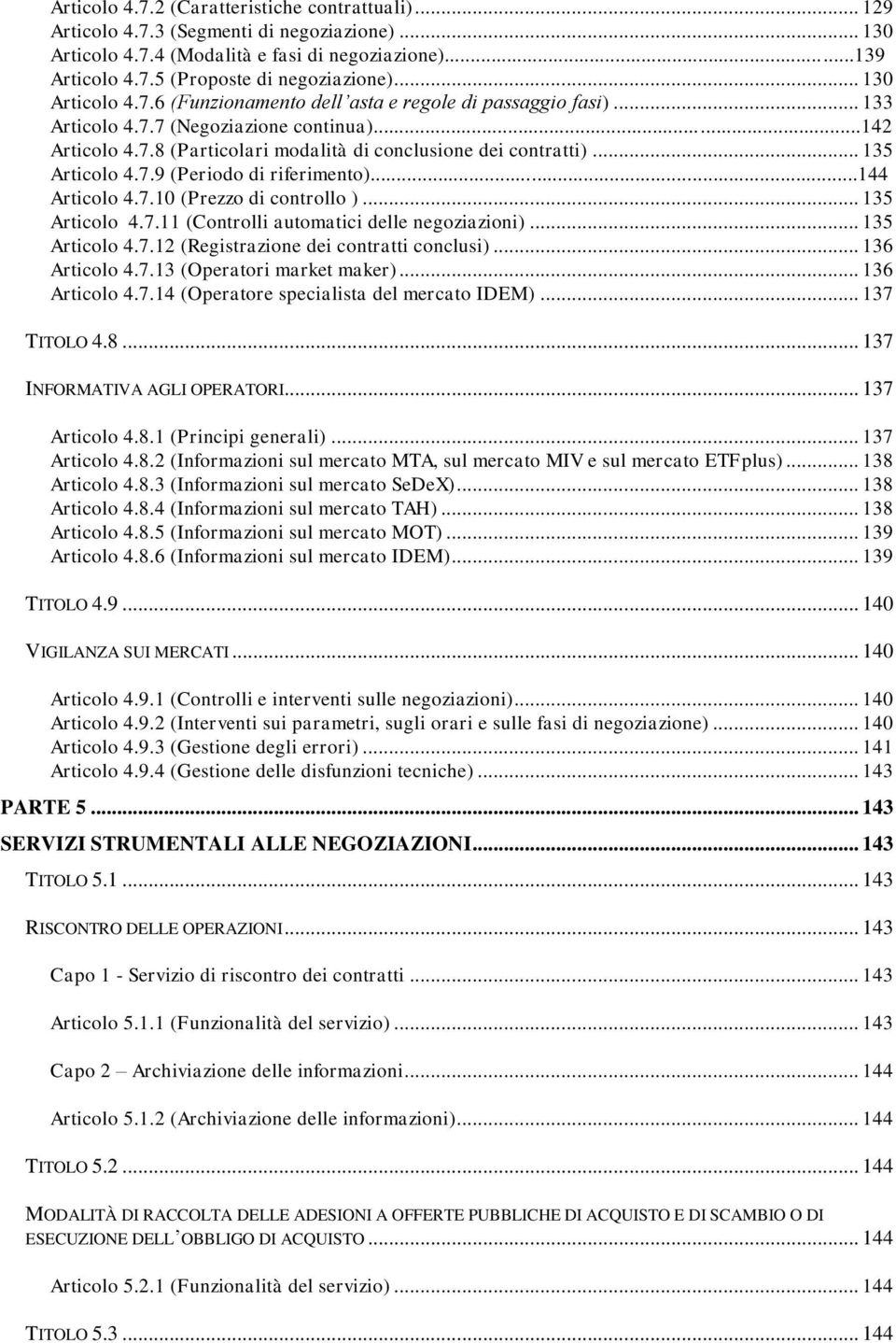 .. 135 Articolo 4.7.9 (Periodo di riferimento)...144 Articolo 4.7.10 (Prezzo di controllo )... 135 Articolo 4.7.11 (Controlli automatici delle negoziazioni)... 135 Articolo 4.7.12 (Registrazione dei contratti conclusi).