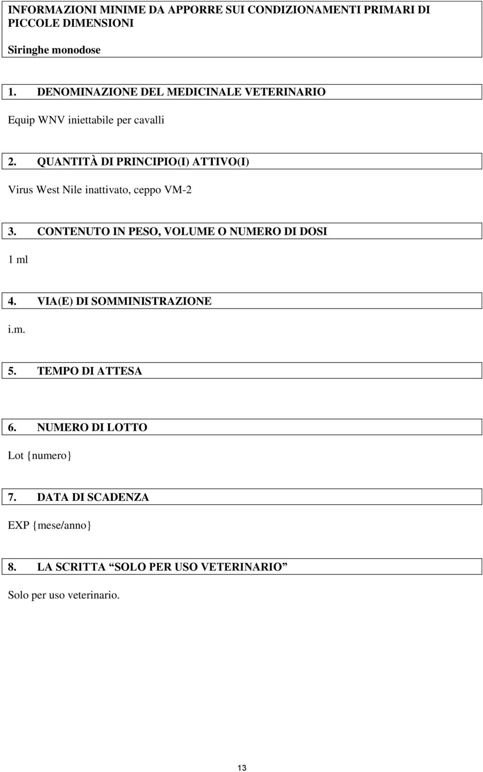 QUANTITÀ DI PRINCIPIO(I) ATTIVO(I) Virus West Nile inattivato, ceppo VM-2 3.