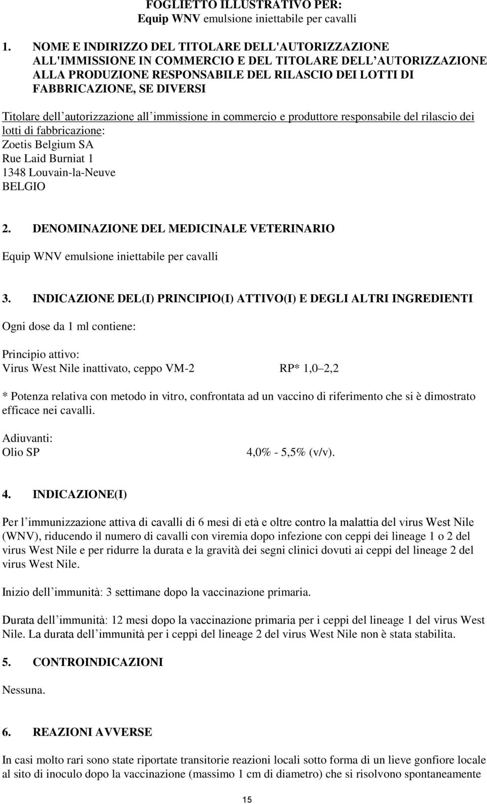 Titolare dell autorizzazione all immissione in commercio e produttore responsabile del rilascio dei lotti di fabbricazione: Zoetis Belgium SA Rue Laid Burniat 1 1348 Louvain-la-Neuve BELGIO 2.