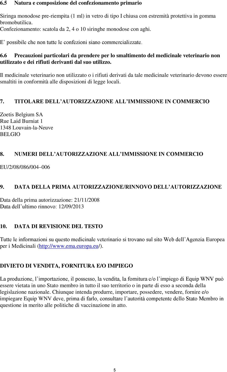 6 Precauzioni particolari da prendere per lo smaltimento del medicinale veterinario non utilizzato e dei rifiuti derivanti dal suo utilizzo.