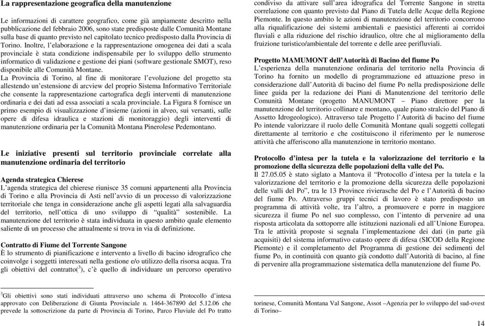 Inoltre, l elaborazione e la rappresentazione omogenea dei dati a scala provinciale è stata condizione indispensabile per lo sviluppo dello strumento informatico di validazione e gestione dei piani