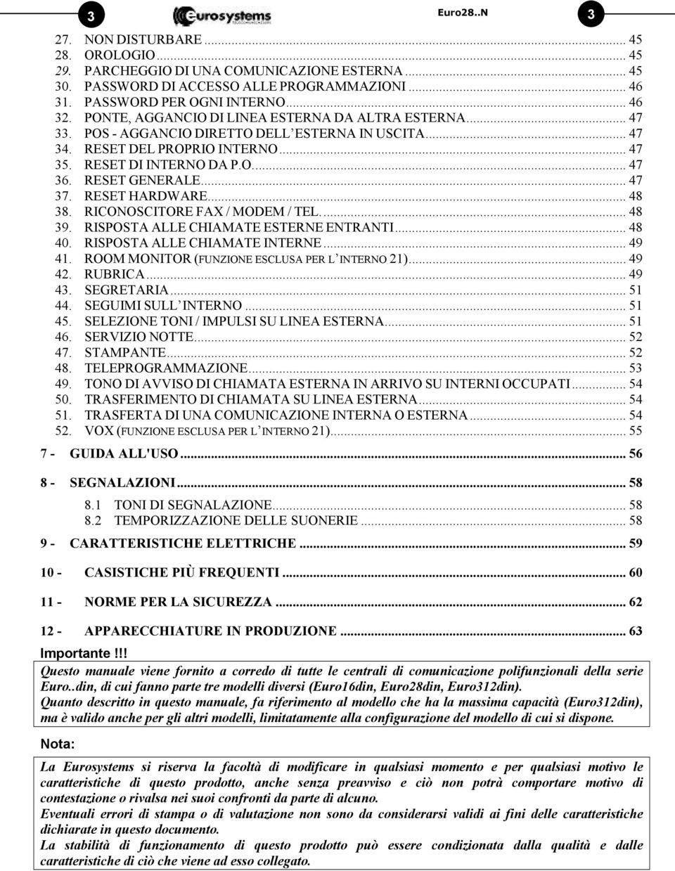 RESET GENERALE... 47 37. RESET HARDWARE... 48 38. RICONOSCITORE FAX / MODEM / TEL... 48 39. RISPOSTA ALLE CHIAMATE ESTERNE ENTRANTI... 48 40. RISPOSTA ALLE CHIAMATE INTERNE... 49 41.