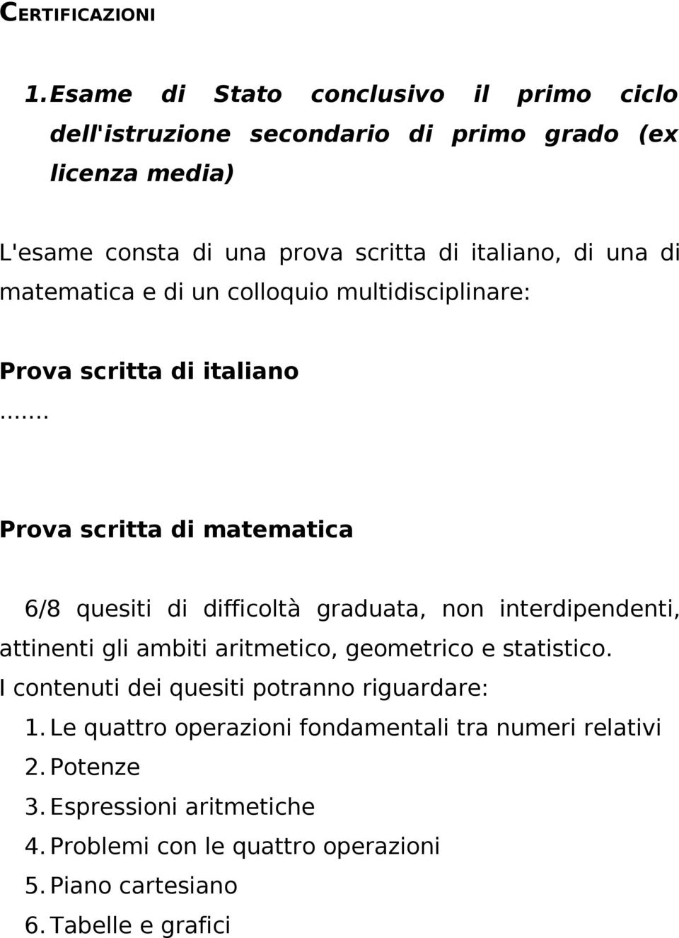 una di matematica e di un colloquio multidisciplinare: Prova scritta di italiano.