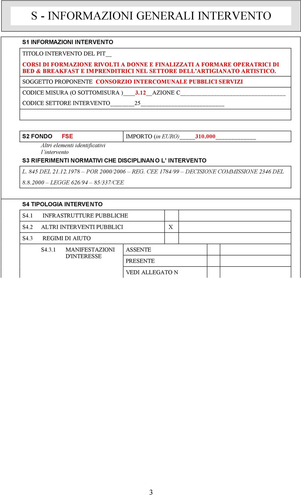 12 AZIONE C CODICE SETTORE INTERVENTO 25 S2 FONDO FSE IMPORTO (in EURO) 310.000 Altri elementi identificativi l intervento S3 RIFERIMENTI NORMATIVI CHE DISCIPLINANO L INTERVENTO L. 845 DEL 21.12.1978 POR 2000/2006 REG.