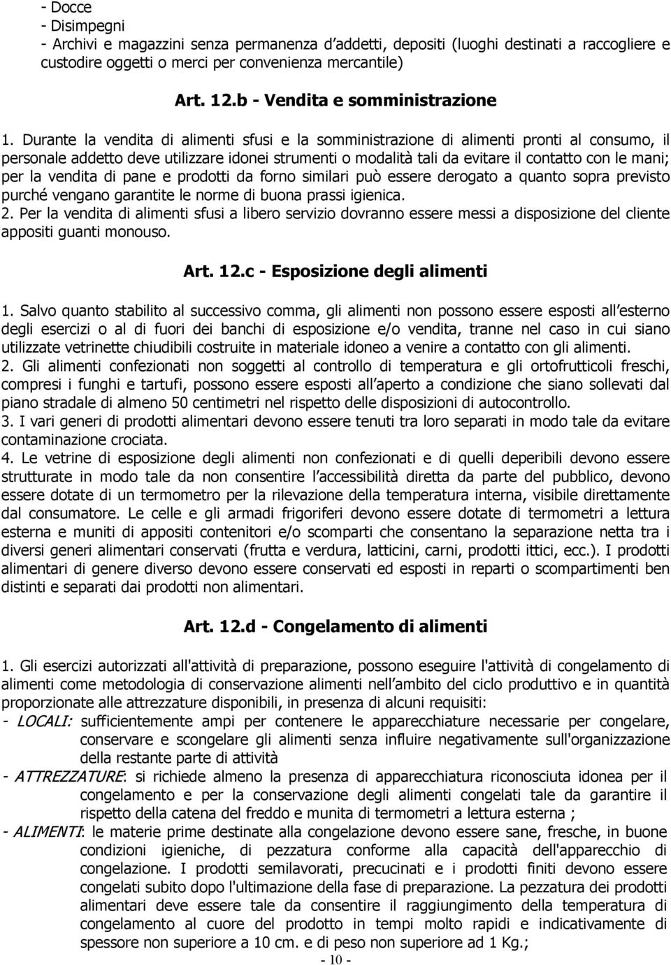 Durante la vendita di alimenti sfusi e la somministrazione di alimenti pronti al consumo, il personale addetto deve utilizzare idonei strumenti o modalità tali da evitare il contatto con le mani; per