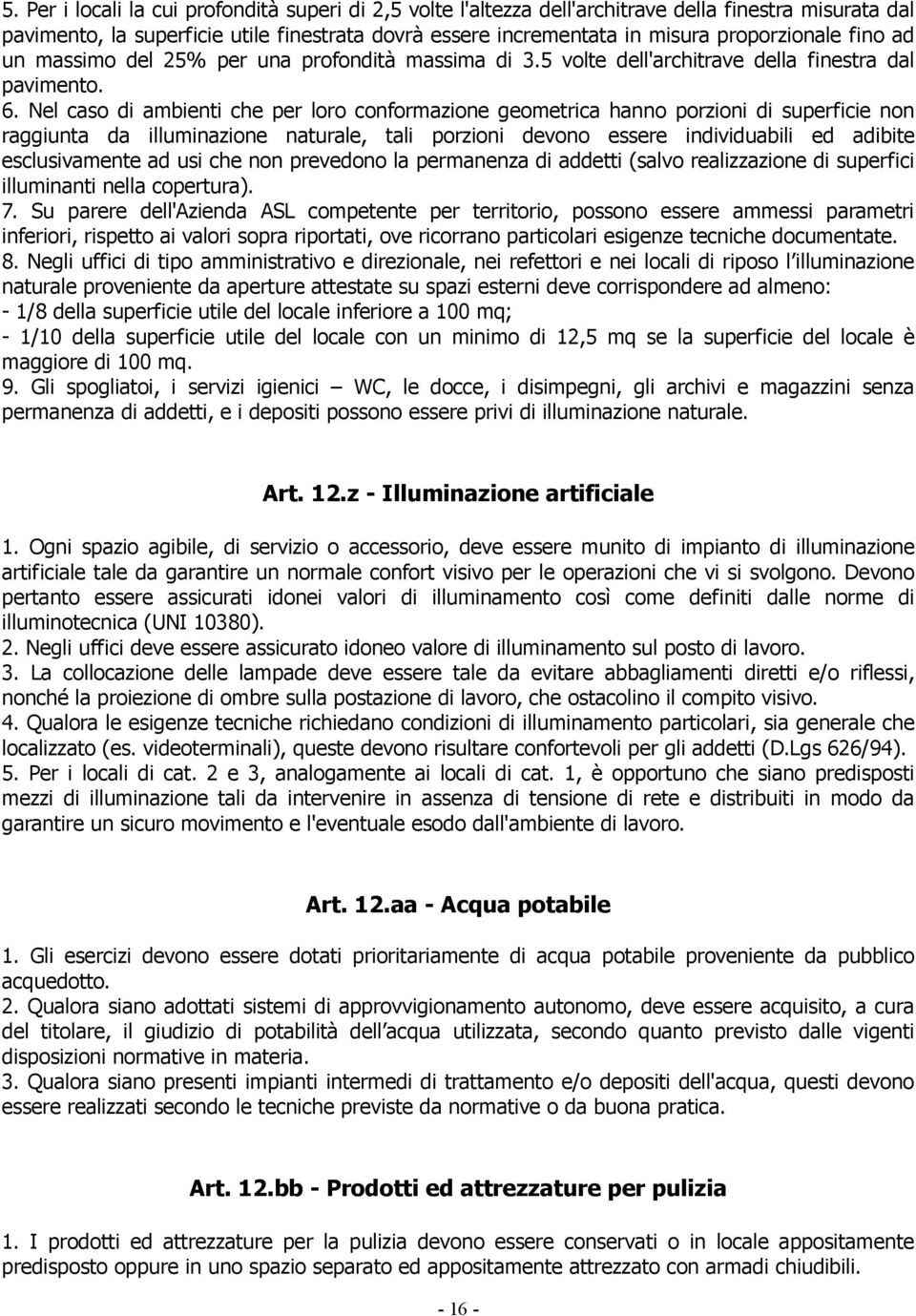 Nel caso di ambienti che per loro conformazione geometrica hanno porzioni di superficie non raggiunta da illuminazione naturale, tali porzioni devono essere individuabili ed adibite esclusivamente ad