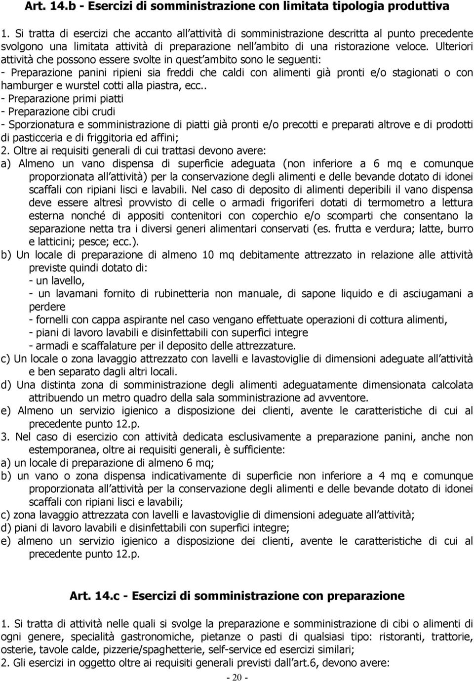 Ulteriori attività che possono essere svolte in quest ambito sono le seguenti: - Preparazione panini ripieni sia freddi che caldi con alimenti già pronti e/o stagionati o con hamburger e wurstel