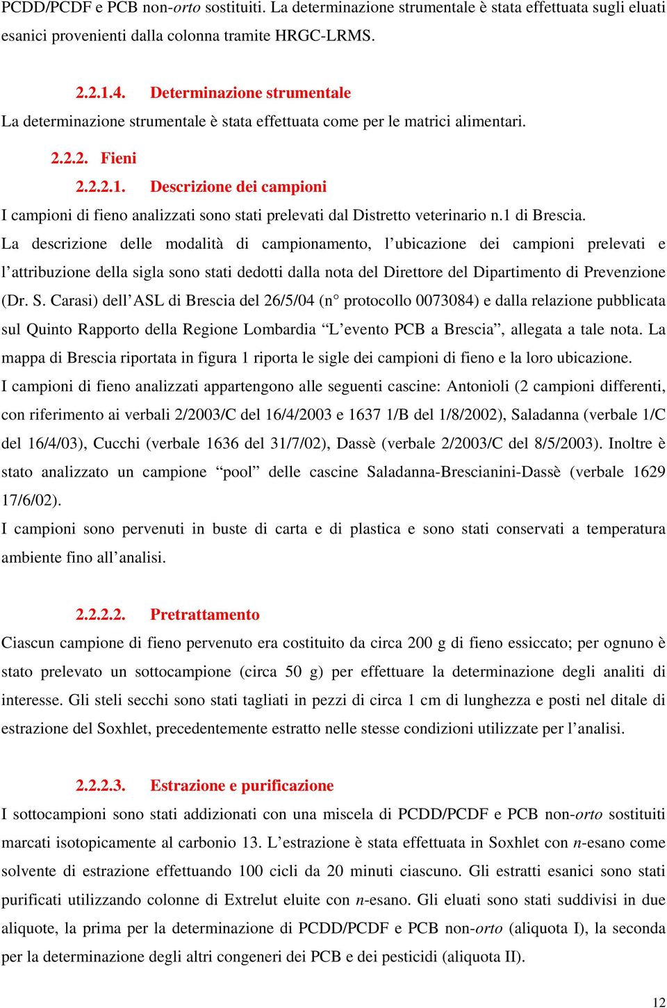 Descrizione dei campioni I campioni di fieno analizzati sono stati prelevati dal Distretto veterinario n.1 di Brescia.