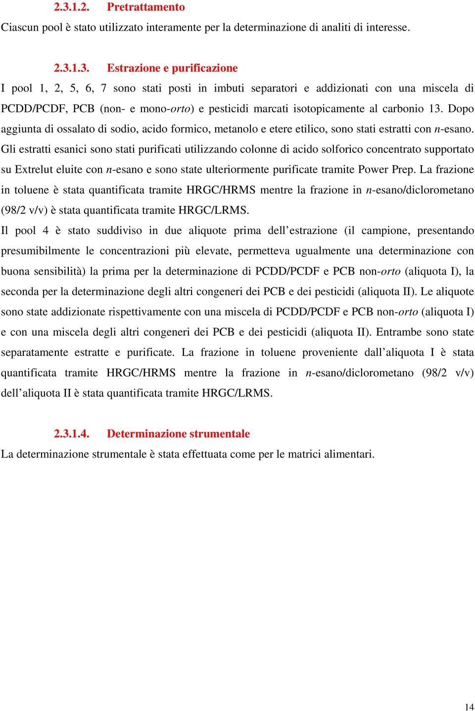 Dopo aggiunta di ossalato di sodio, acido formico, metanolo e etere etilico, sono stati estratti con n-esano.