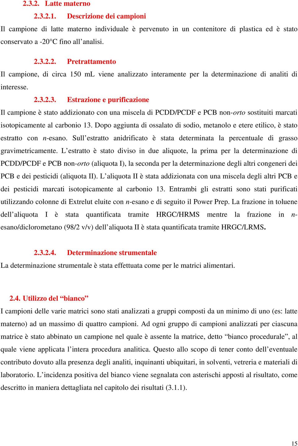 Dopo aggiunta di ossalato di sodio, metanolo e etere etilico, è stato estratto con n-esano. Sull estratto anidrificato è stata determinata la percentuale di grasso gravimetricamente.