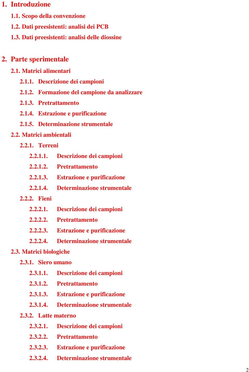 2.1.2. Pretrattamento 2.2.1.3. Estrazione e purificazione 2.2.1.4. Determinazione strumentale 2.2.2. Fieni 2.2.2.1. Descrizione dei campioni 2.2.2.2. Pretrattamento 2.2.2.3. Estrazione e purificazione 2.2.2.4. Determinazione strumentale 2.3. Matrici biologiche 2.