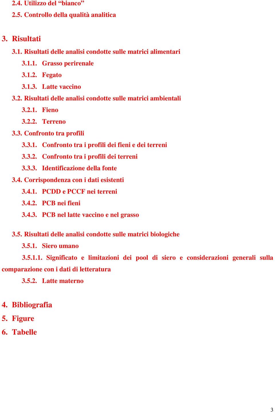 3.3. Identificazione della fonte 3.4. Corrispondenza con i dati esistenti 3.4.1. PCDD e PCCF nei terreni 3.4.2. PCB nei fieni 3.4.3. PCB nel latte vaccino e nel grasso 3.5.