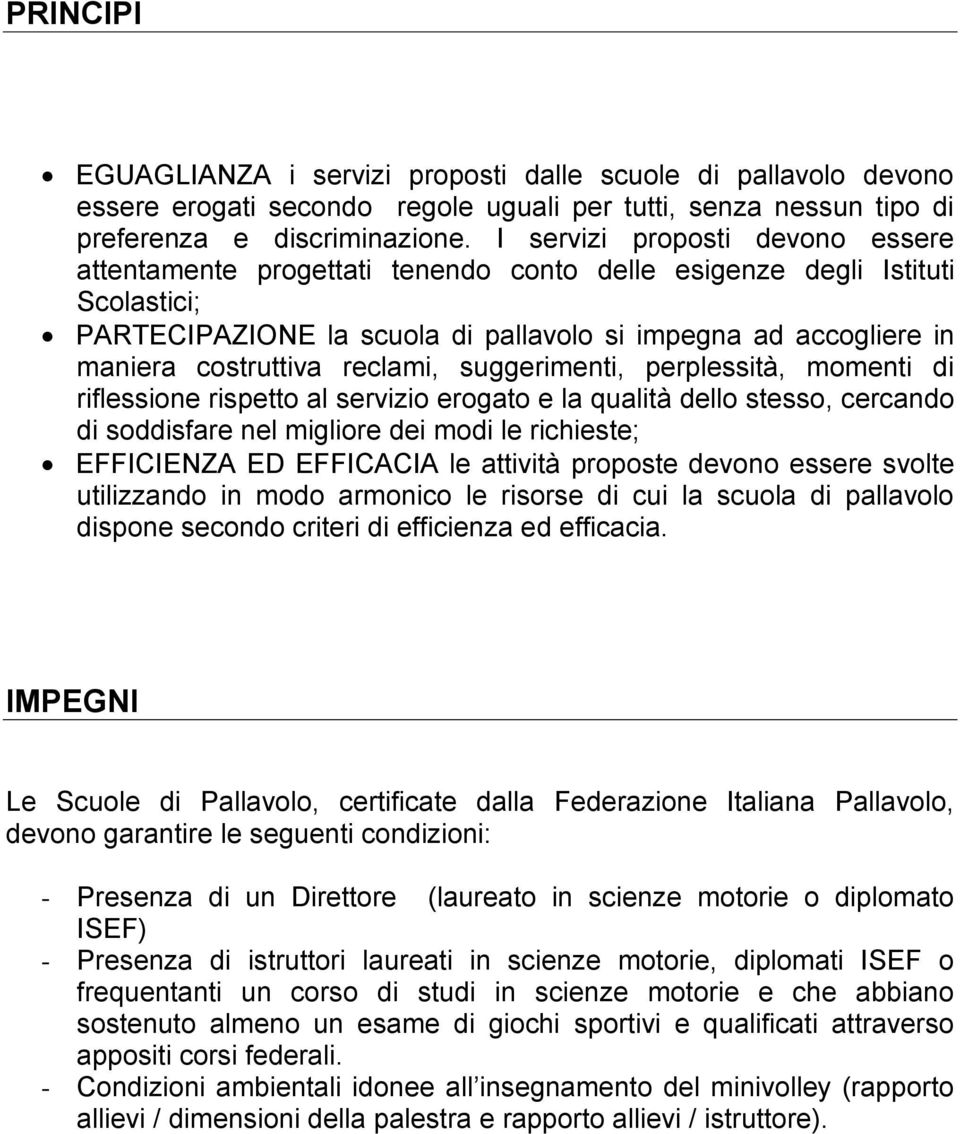 reclami, suggerimenti, perplessità, momenti di riflessione rispetto al servizio erogato e la qualità dello stesso, cercando di soddisfare nel migliore dei modi le richieste; EFFICIENZA ED EFFICACIA