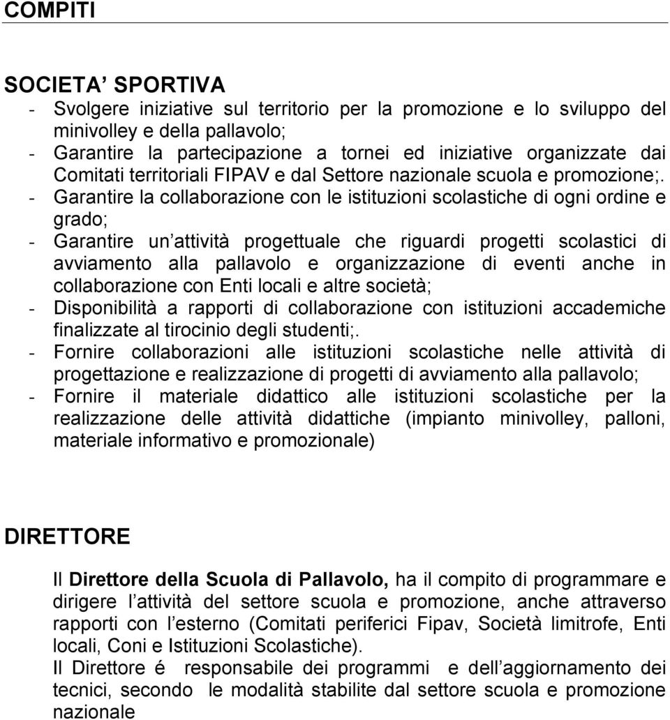 - Garantire la collaborazione con le istituzioni scolastiche di ogni ordine e grado; - Garantire un attività progettuale che riguardi progetti scolastici di avviamento alla pallavolo e organizzazione