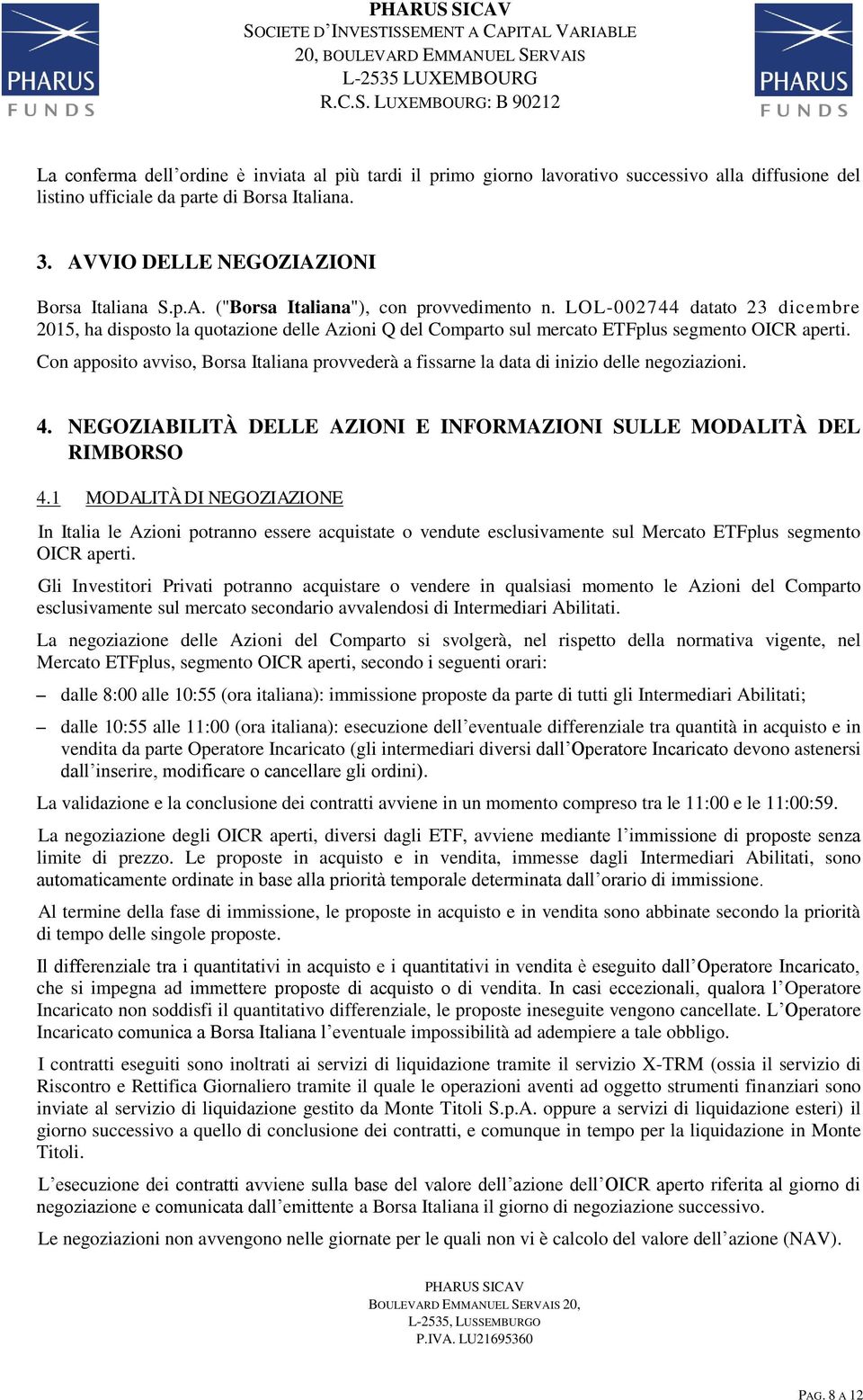 Con apposito avviso, Borsa Italiana provvederà a fissarne la data di inizio delle negoziazioni. 4. NEGOZIABILITÀ DELLE AZIONI E INFORMAZIONI SULLE MODALITÀ DEL RIMBORSO 4.