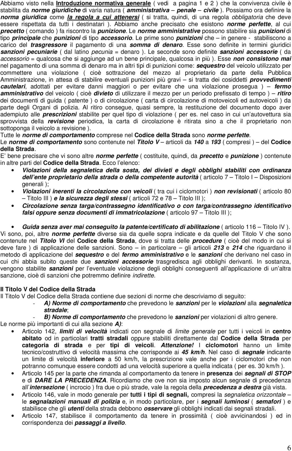 Abbiamo anche precisato che esistono norme perfette, al cui precetto ( comando ) fa riscontro la punizione.