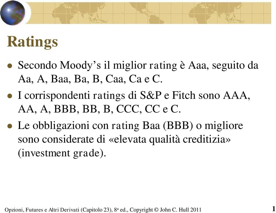 I corrispondenti ratings di S&P e Fitch sono AAA, AA, A, BBB, BB, B,