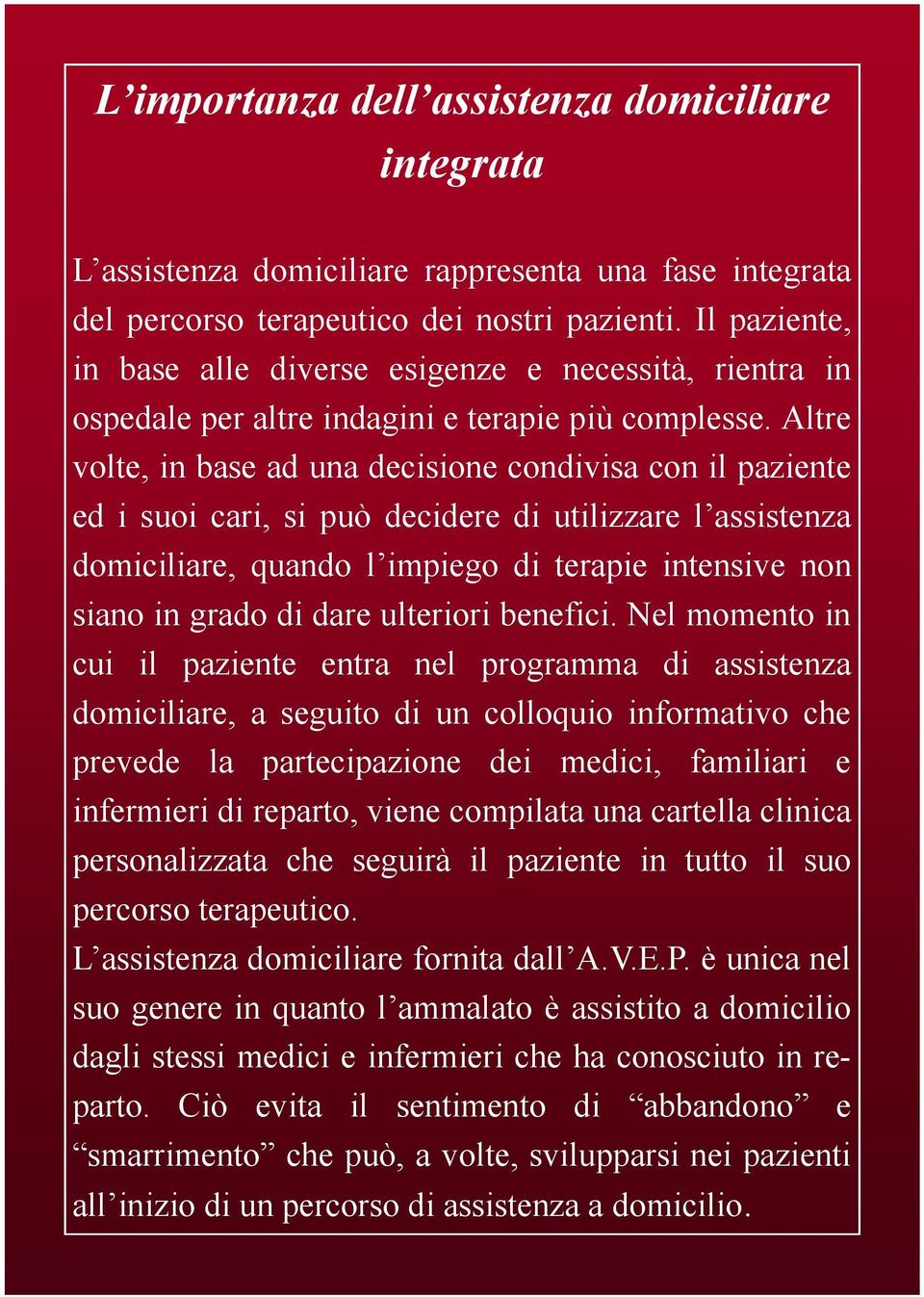 Altre volte, in base ad una decisione condivisa con il paziente ed i suoi cari, si può decidere di utilizzare l assistenza domiciliare, quando l impiego di terapie intensive non siano in grado di